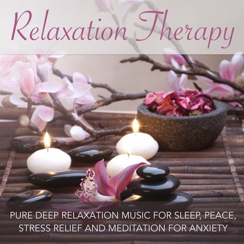Relaxation Therapy - Pure Deep Relaxation Music for Sleep, Peace, Stress Relief and Meditation for Anxiety