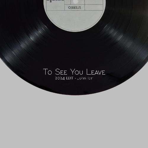 To See You Leave (2024 Edit)