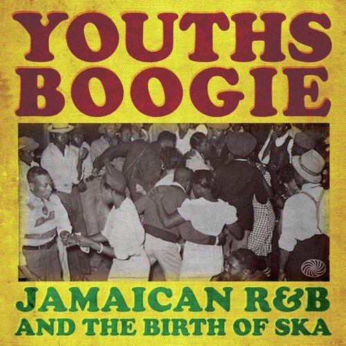 Youths Boogie: Jamaican R&B and the Birth of Ska