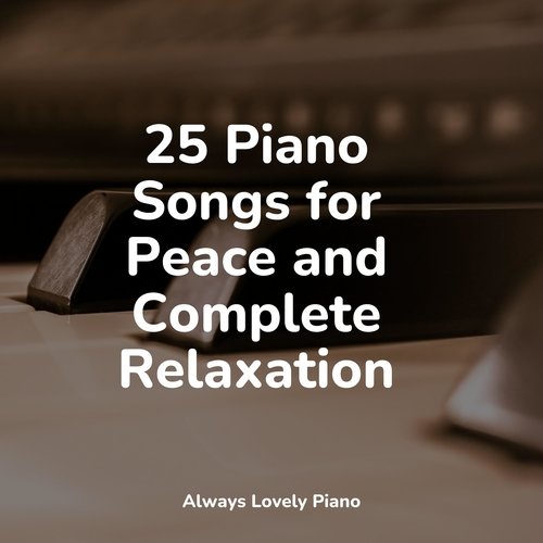 25 Piano Songs for Peace and Complete Relaxation