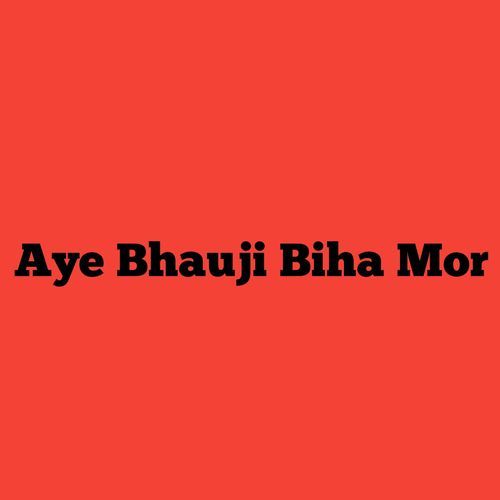 Aye Bhauji Biha Mor