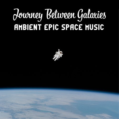 Journey Between Galaxies (Ambient Epic Space Music – Cosmic Soundscapes for Sleep, Yoga, Relax and Study)
