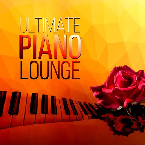 Ultimate Piano Lounge – Sensual Piano Bar Music, Restaurant Songs, Cafe Bar Lounge, Inspirational & Romantic Background Music