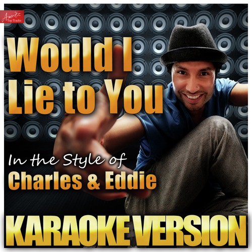 Would I Lie to You? (In the Style of Charles and Eddie) [Karaoke Version]