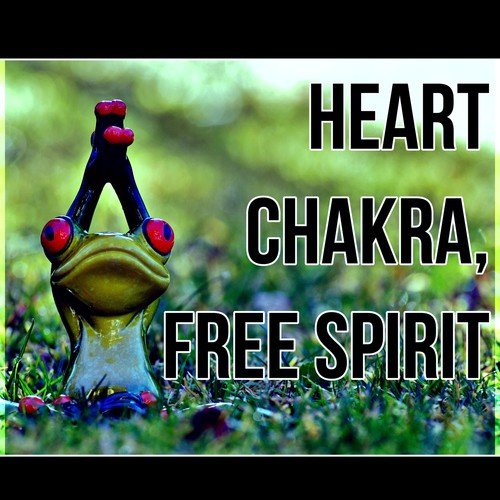 Heart Chakra, Free Spirit – Mindfulness Meditation, Zen Music, Reiki Healing, Mantras, Harmony & Serenity, Calming Sounds for Peace of Mind, Yoga Music