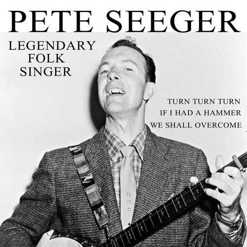 Pete Seeger: Legendary Folk Singer
