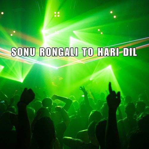 Sonu rongali to hari dil