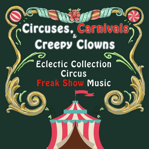 Circuses, Carnivals & Creepy Clowns: An Eclectic Collection of Circus & Freak Show Music