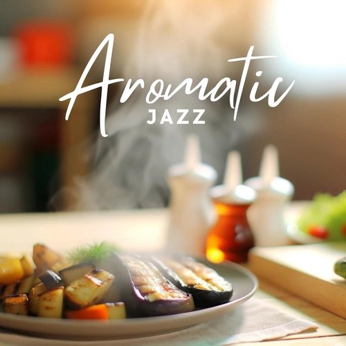 Aromatic Jazz: Kitchen Background Music, Jazz for Cooking, Dinner Jazz_poster_image