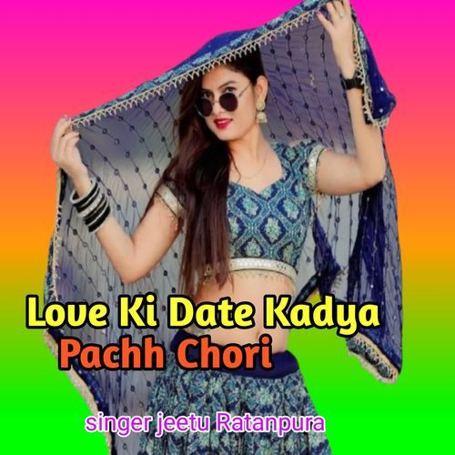 Love Ki Date Kadya Pachh Chori