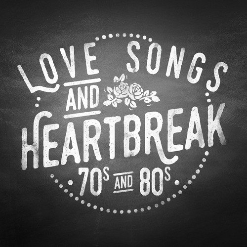 Love Songs & Heartbreak: 70's & 80's