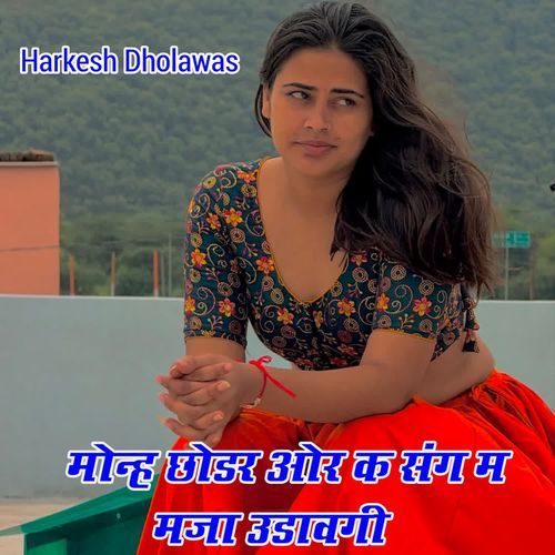 मोन्ह छोडर ओर क संग म मजा उडावगी