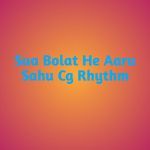Sua Bolat He Aaru Sahu Cg Rhythm artwork