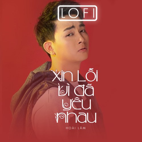 Xin Lỗi Vì Đã Yêu Nhau (Ver Lofi)