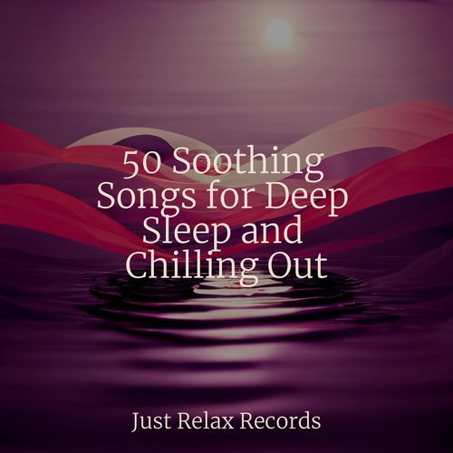 50 Soothing Songs for Deep Sleep and Chilling Out