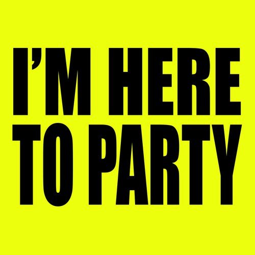 I'm Here To Party