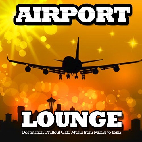 Airport Lounge (Destination Chillout Cafe Music from Miami to ibiza)
