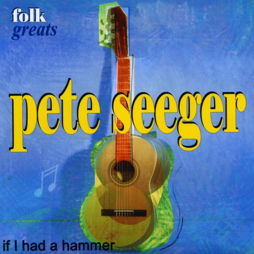 Folk Greats - Pete Seeger - If I Had A Hammer