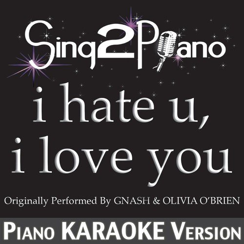 I Hate U, I Love U (Originally Performed by Gnash & Olivia O'Brien) [Piano Karaoke Version]