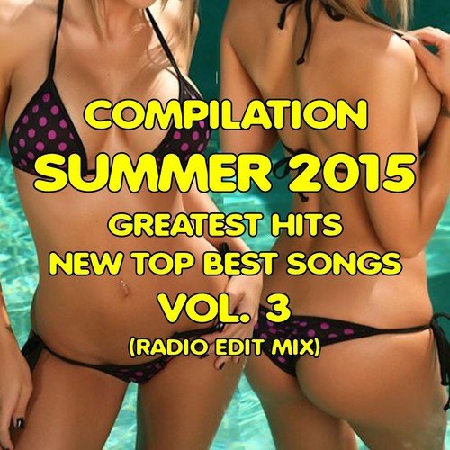 Compilation Summer 2015 Greatest Hits New Top Best Songs, Vol. 3 (Radio Edit Mix)