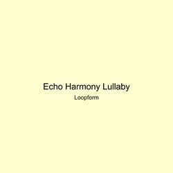 Echo Harmony Lullaby by Loopform