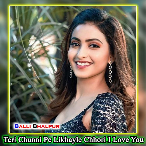 Teri Chunni Pe Likhayle Chhori I Love You