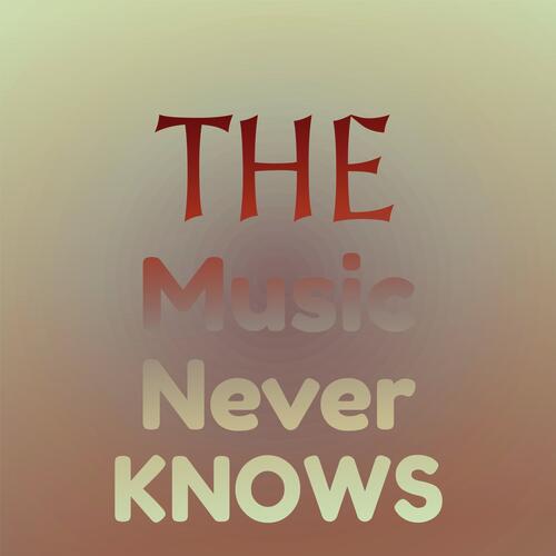 The Music Never Knows