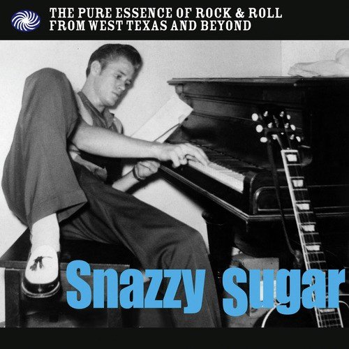 Snazzy Sugar: The Pure Essence of Rock & Roll from West Texas and Beyond