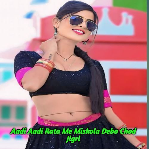 Aadi Aadi Rata Me Miskola Debo Chod Jigri