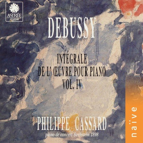 Debussy: Intégrale de l&#039;œuvre pour piano, Vol. 4 (Piano de concert Bechstein 1898)