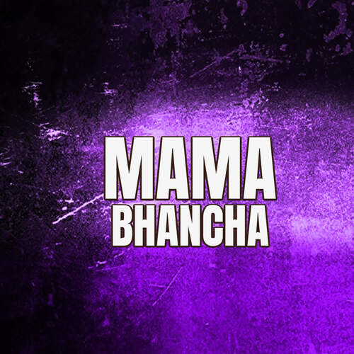 MAMA BHANCHA