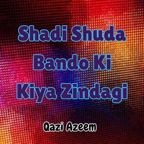 Shadi Shuda Bando Ki Kiya Zindagi