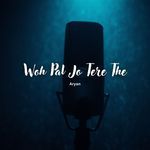 Woh Pal Jo Tere The