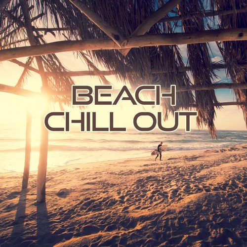 Beach Chill Out - The Best Chillout Songs for Relax Time, Summer Chill, Beach Party, Holidays Music, Summer Solstice