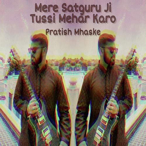 Mere Satguru Ji Tussi Mehar Karo