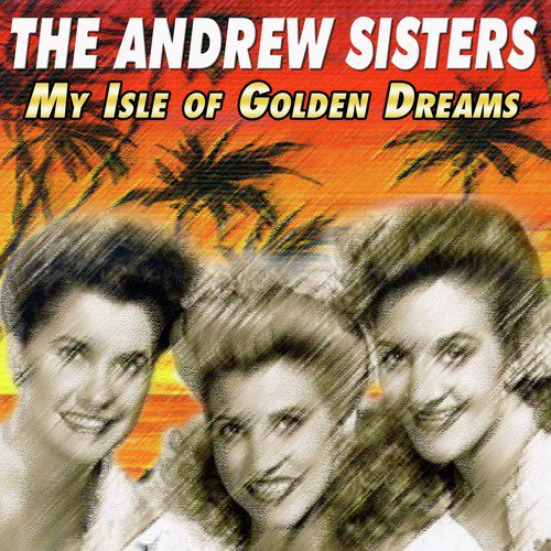 The Andrew Sisters - My Isle of Golden Dreams