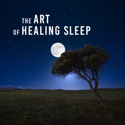The Art of Healing Sleep (Nature Sounds and Sleep Music, Treatment of Insomnia, Relaxation Before Bedtime, Dream & Sleep Deeply)