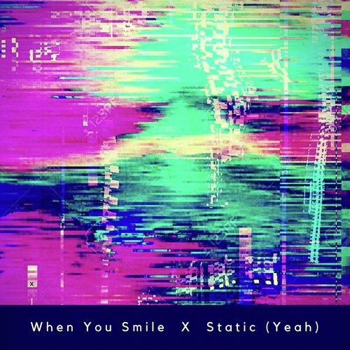 When You Smile X Static (Yeah)