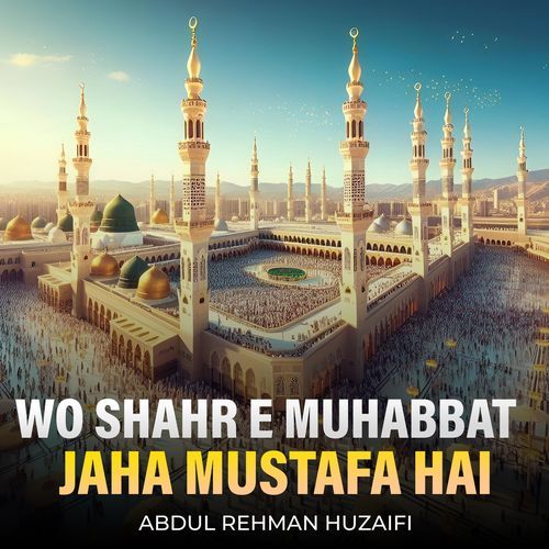 Wo Shahr e Muhabbat Jaha Mustafa Hai