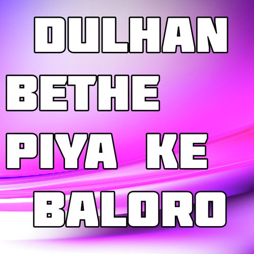 Dulhan Bethe Piya Ke Baloro