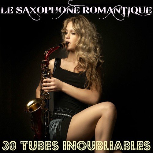 Le saxophone romantique (30 tubes inoubliables)
