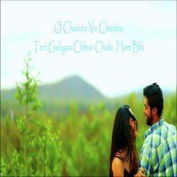 O CHANNA VE CHANNA TERI GALIYAN CHHOR CHALE HUM BHI