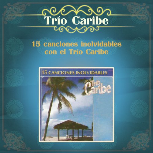 15 Canciones Inolvidables Con el Trío Caribe