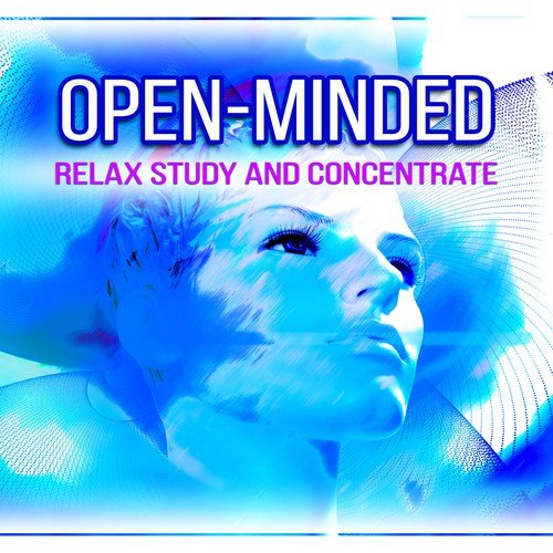 Open-minded: Relax, Study and Concentrate – New Age Music to Relax Your Mind, Concentration, Learn, Exams, Work, Deep Chillout