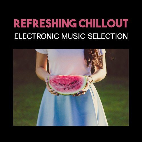 Refreshing Chillout – Electronic Music Selection for Positive Energy and Relaxation