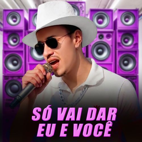 Só Vai Dar Eu e Você