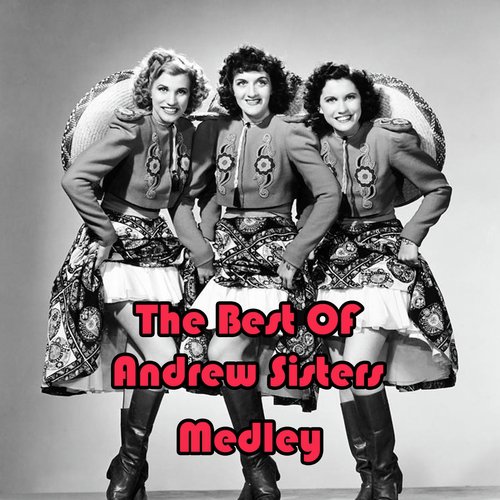 The Best of Andrew Sisters Medley: Rum and Coca-Cola / In the Mood / Sing Sing Sing / Don't Fence Me In / I Can Dream, Can't I? / Shoo-Shoo-Baby / Don't Sit Under the Apple Tree (With Anyone Else but Me) / Have I Told You Lately That I Love