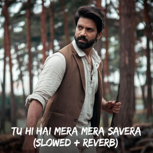 Tu Hi Hai Mera Mera Savera (Slowed + Reverb)