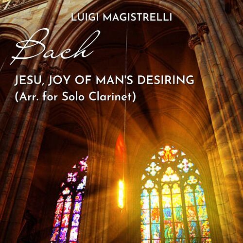 Bach: Heart and Mouth and Deed and Life, BWV 147: X. Jesu, Joy of Man's Desiring (Arr. for Solo Clarinet by Luigi Magistrelli)