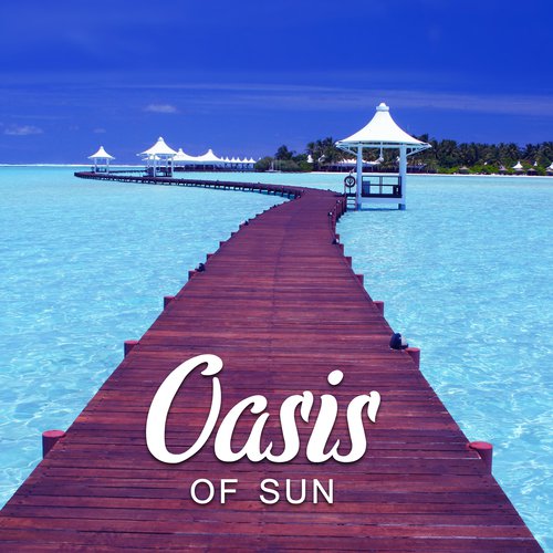 Oasis of Sun – Soft Chill Out, Relax, Deep Relief, Beach Chill, Sounds of Sea, Chill Paradise, Summer 2017